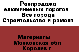 Распродажа алюминиевых порогов - Все города Строительство и ремонт » Материалы   . Московская обл.,Королев г.